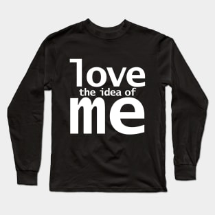 Love The Idea of Me Funny Quotes Long Sleeve T-Shirt